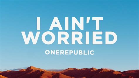 Aug 7, 2022 · OneRepublic’s “I Ain’t Worried” was written with the plot of a certain movie in mind. More specifically, it was composed for a scene therein in which the characters in the film are chillin’ on a beach. As indicated by the title, a sentiment of relaxation is also the one which is meant to define this track. You can view the lyrics ... 